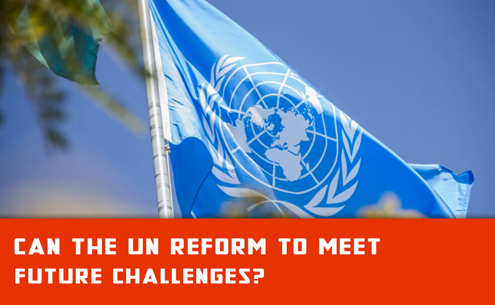 The United Nations in the Future: Will it Remain Effective or Need Radical Reform?
